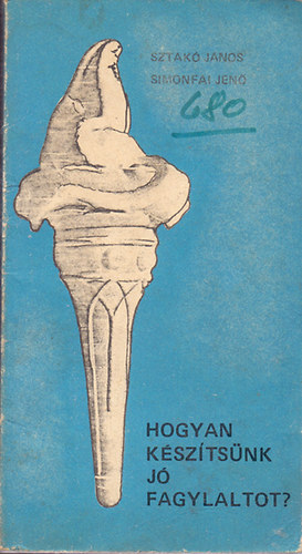 Sztakó János; Simonfai Jenő - Hogyan készítsünk jó fagylaltot?