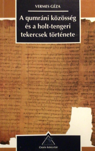 Vermes G�za - A qumr�ni k�z�ss�g �s a holt-tengeri tekercsek t�rt�nete