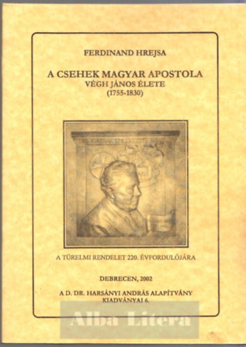 Ferdinand Hrejsa - A csehek magyar apostola - Vgh Jnos lete (1755-1830)