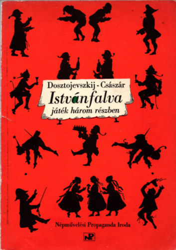 Cs�sz�r Istv�n Fjodor Mihajlovics Dosztojevszkij - Istv�nfalva (J�t�k h�rom r�szben - Dosztojevszkij Sztyepancsikovo lakosai c�m� reg�nye alapj�n)