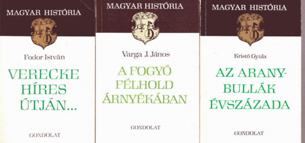 Varga J. J�nos, Krist� Gyula Fodor Istv�n - 3 db k�tet a Magyar Hist�ria sorozatb�l: Verecke h�res �tj�n... + A fogy� f�lhold �rny�k�ban + Az aranybull�k �vsz�zada