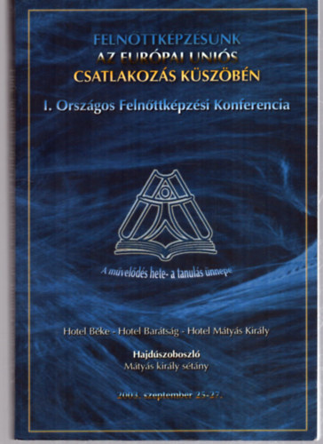 Nincs felt�ntetve - Feln�ttk�pz�s�nk az Eur�pai Uni�s csatlakoz�s k�sz�b�n - I. Orsz�gos Feln�ttk�pz�si Konferencia, 2003