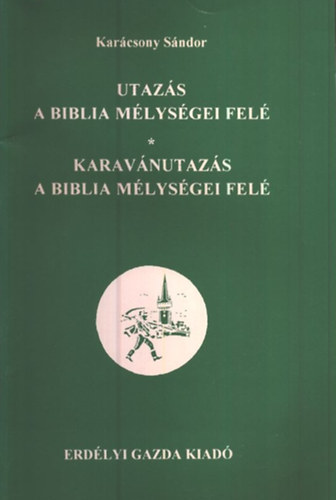 Kar�csony S�ndor - Utaz�s a Biblia m�lys�gei fel� - Karav�nutaz�s a Biblia m�lys�gei fel�