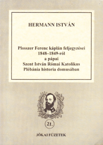 Hermann Istvn - Plosszer Ferenc kpln feljegyzsei 1848-1849-rl a ppai Szt. Istvn Rmai Katolikus Plbnia historia domusban