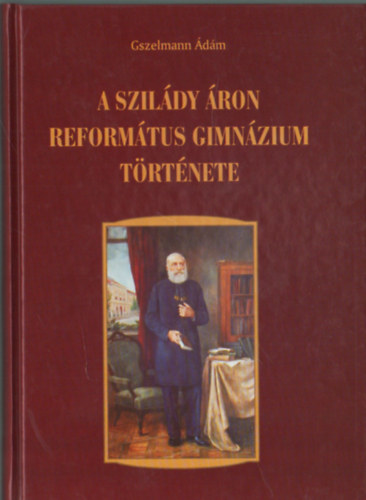 Gszelmann dm - A Szildy ron Reformtus Gimnzium trtnete - Kiskunhalas