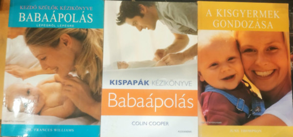 Colin Cooper, June Thompson, Dr. Frances Williams - 3 db A kisgyermek gondozása + Kispapák kézikönyve: Babaápolás + Kezdő szülők kézikönyve: Babaápolás lépésről lépésre