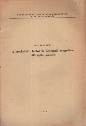 Oltvai Ferenc - A szocializ�lt birtokok Csongr�d megy�ben 1919. �prilis - augusztus -  K�l�nlenyomat