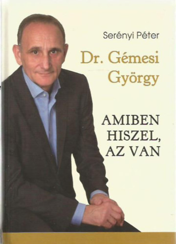 Sernyi Pter; Dr. Gmesi Gyrgy - Amiben hiszel, az van