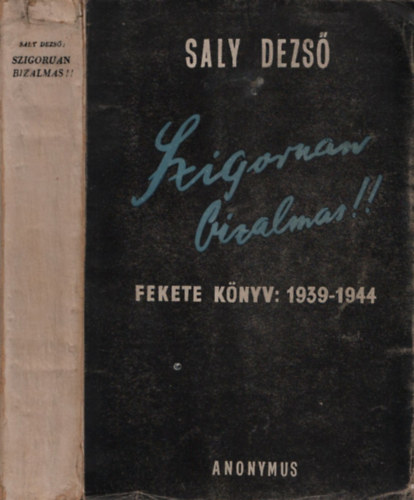 Saly Dezs - Szigoran bizalmas!!-Fekete knyv: 1939-1944