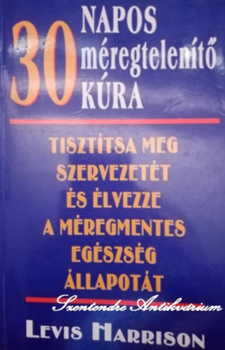 Laura Jones, Nagy Erika  Lewis Harrison (ford.), Dienes István (ford.) - 30 napos méregtelenítő kúra - Tisztítsa meg szervezetét és élvezze a méregmentes egészség állapotát (saját képpel)