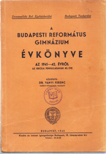 Dr. V�nyi Ferenc  (szerk.) - A Budapesti Reform�tus Gimn�zium �vk�nyve az 1941- 42. �vr�l (az iskola fenn�ll�s�nak 83. �ve)