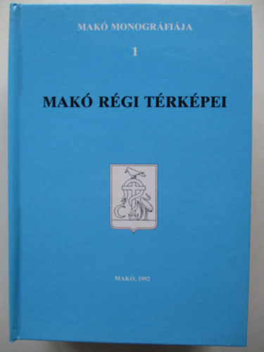 T�th Ferenc  (f�szerk.) - Mak� monogr�fia 1.: Mak� r�gi t�rk�pei