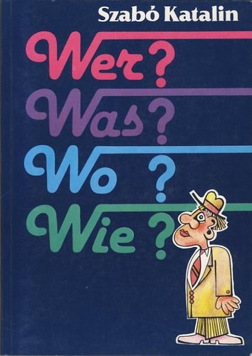 Szab Katalin - Wer?Was?Wo?Wie? Nmet ler nyelvtan s nyelvtani gyakorlatok