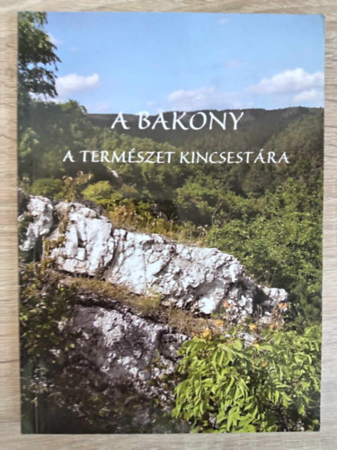 Barta Zoltn Fut Jnos Dr. Galambos Istvn Kasper gota Kutasi Csaba - A Bakony - A termszet kincsestra (Msodik, tdolgozott kiads)