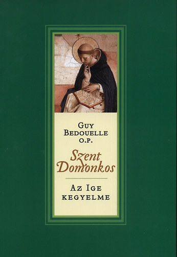 Guy Bedouelle - Szent Domonkos - Az ige kegyelme