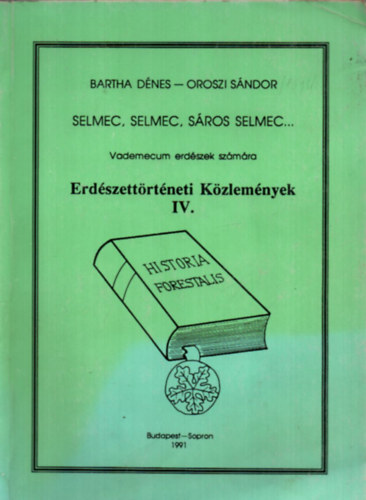 Bartha Dénes, Oroszi Sándor - Erdészettörténeti Közlemények IV. - vademecum erdészek számára - Selmec, Selmec, Sáros Selmec...