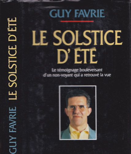 Guy Favrie - Le solstice d'été : Le témoignage bouleversant d'un non-voyant qui a retrouvé la vue.