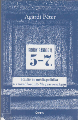 Agrdi Pter - Brdy Sndor utca 5-7. - Rdi s mdiapolitika  a szzadfordul Magyarorszgn