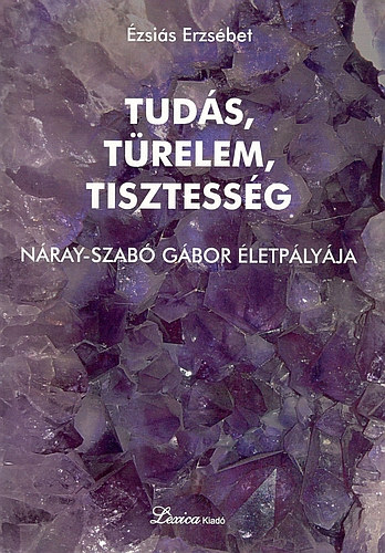 Ézsiás Erzsébet - Tudás, türelem, tisztesség - Náray-Szabó Gábor életpályája