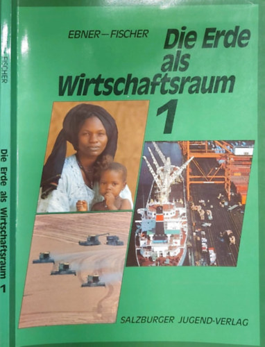 Dr. Mag. Ingeborg Fischer, Mag. Reinhard Fischer Anton Ebner - Die Erde Als Wirtschaftsraum 1. (A Fld, mint gazdasgi terlet 1.)