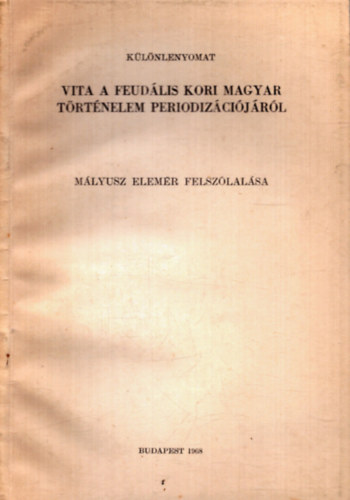 Nincs feltüntetve - Vita a feudális kori magyar történelem periodizációjáról - Mályusz Elemér felszólalása (különlenyomat)