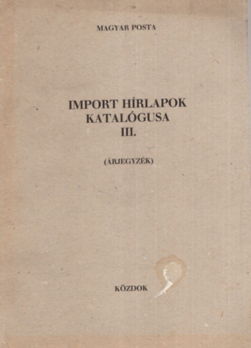 Magyar Posta Rt. - Import h�rlapok katal�gusa III. ( �rjegyz�k )