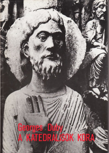 Georges Duby - A katedrálisok kora - Művészet és társadalom 980-1420