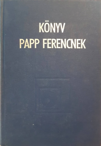 Lengyel Zsolt, Klaudy Kinga, Sz�kely G�bor Hunyadi L�szl� - K�nyv Papp Frencnek - Tanulm�nygy�jtem�ny Papp Ferenc 60. sz�let�snapj�ra
