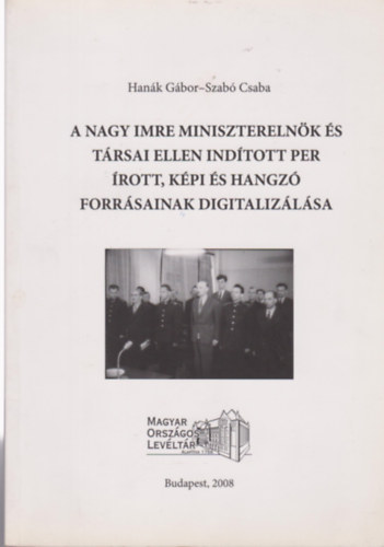 Han�k G�bor - A Nagy Imre minisztereln�k �s t�rsai ellen ind�tott per �rott, k�pi �s hangz� forr�sainak digitaliz�l�sa