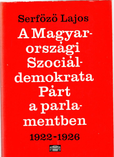 Serfőző Lajos - A Magyarországi Szociáldemokrata Párt a parlamentben 1922-1926
