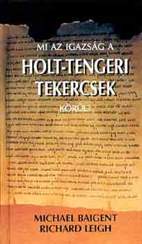 Michael Baigent Richard Leigh - Mi az igazs�g a holt-tengeri tekercsek k�r�l?