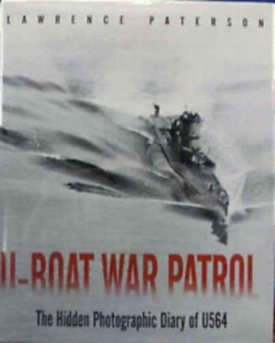 Lawrence Paterson - U-Boat War Patrol - The Hidden Photographic Diary of U564
