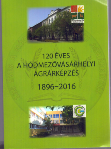 Nagy Zsuzsanna Horváth József - 120 éves a hódmezővásárhelyi agrárképzés 1896-2016
