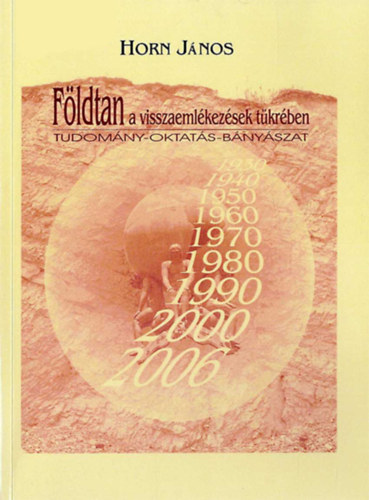 Horn János (szerk.) - Földtan a visszaemlékezések tükrében - Tudomány-oktatás-bányászat