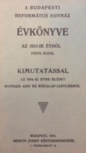 ismeretlen - A budapesti reform�tus egyh�z �vk�nyve az 1913-ik �vr�l pesti oldal kimutat�ssal az 1914-ig �vre el��rt egyh�zi ad� �s k�zalap-j�rul�kr�l