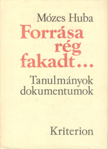 M�zes Huba - Forr�sa r�g fakadt... (Tanulm�nyok, dokumentumok)