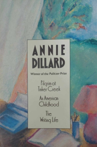 Anne Dillard - Pilgrim at Tinker Creek - An American Childhood - The Writing Life
