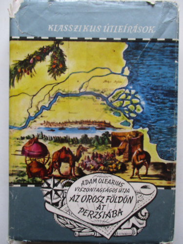 Adam Olearius (Klasszikus Útleírások) - Adam Olearius viszontagságos útja az orosz földön át Perzsiába