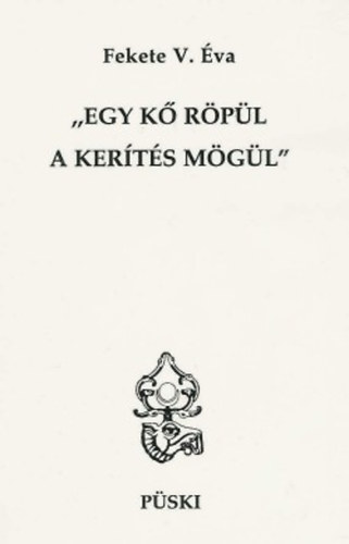 Fekete V. �va - Egy k� r�p�l a ker�t�s m�g�l
