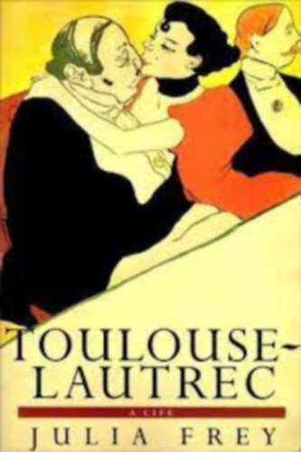 Julia Frey - Toulouse-Lautrec A life