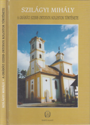 Szilágyi Mihály - A grábóci szerb ortodox kolostor története (dedikált)