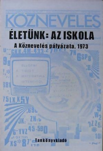 Rácz-Székely Győző ; Vati Papp Ferenc (szerk.) - Életünk: az iskola - A Köznevelés pályázata, 1973