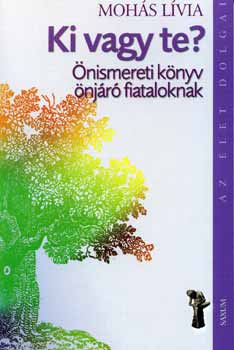 Mohás Lívia - Ki vagy te? - Önismereti könyv önjáró fiataloknak