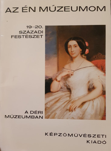 Sz.Krti Katalin - 19-20. szzadi festszet a Dri Mzeumban (Az n mzeumom)