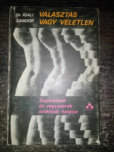 Dr. Horti József Igali Sándor (szerk.), Dr. Ács Tamás (lektor), Dr. Hidvégi Egon (lektor), Dr. Sztanyik László (lektor) - Választás vagy véletlen - Sugárzások és vegyszerek öröklődő hatásai (Biológiai örökségünk / Mutációk / Biológiai örökségünk sugárözönben / Vegyszerek nyomában / Torzszülöttek - rák / Az atomtechnika és a kemizáció ge