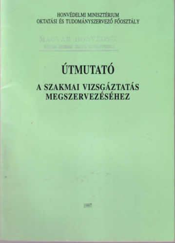 Varga Lajos Kelemen Gy�rgy - �tmutat� a szakmai vizsg�ztat�s megszervez�s�hez - Honv�delmi Miniszt�rium 1997