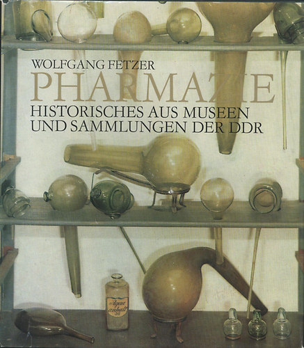 Wolfgang Fetzer - Pharmazie - Historiches aus Museen und Sammlungen der DDR
