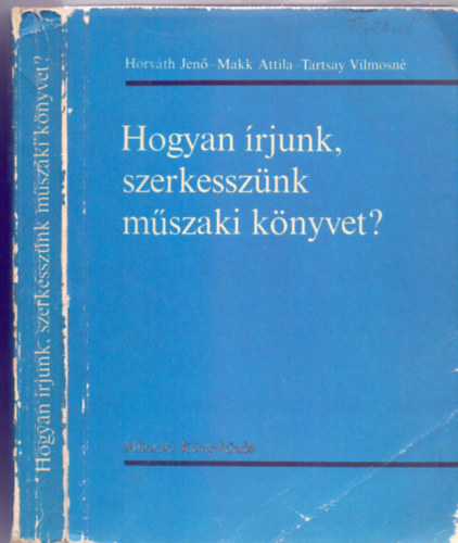 Horvth Jen - Makk Attila - Tartsay Vilmosn - Hogyan rjunk, szerkessznk mszaki knyvet? (6 brval)