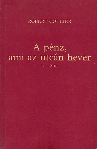Robert Collier - A pnz, ami az utcn hever I-II. ktet  (egybektve)