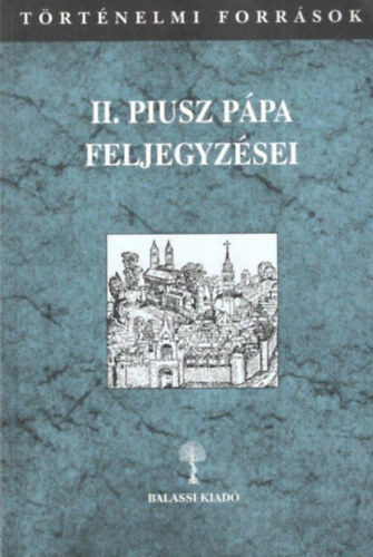 II. Piusz p�pa feljegyz�sei II/1 k�tet (1-6. k�nyv) - T�rt�nelmi forr�sok